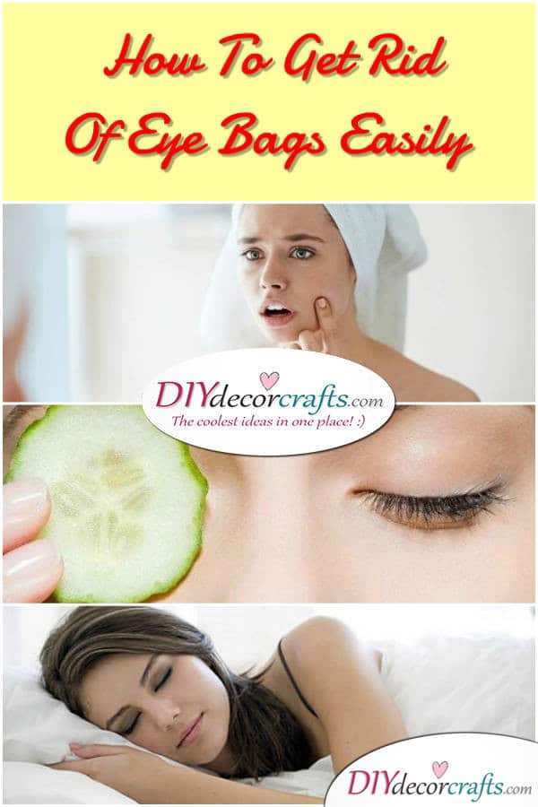 How To Get Rid Of Eye Bags Easily And Effectively - DIYDecorCrafts