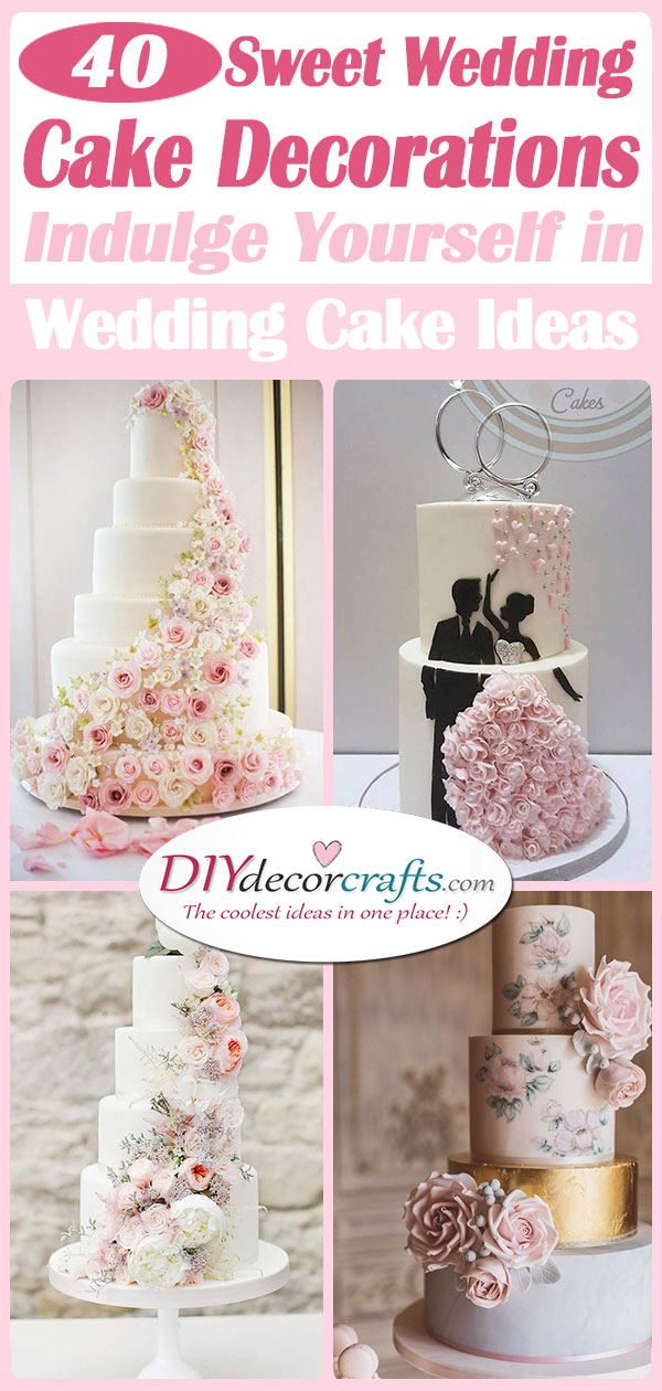 40 SWEET WEDDING CAKE DECORATIONS - Indulge Yourself in Wedding Cake Ideas