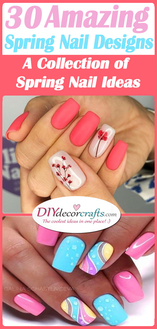 30 AMAZING SPRING NAIL DESIGNS - A Collection of Spring Nail Ideas